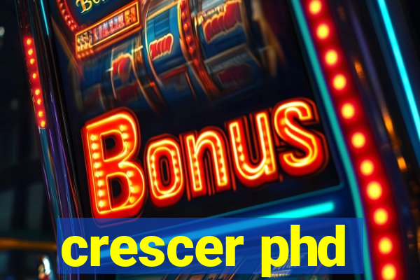 crescer phd